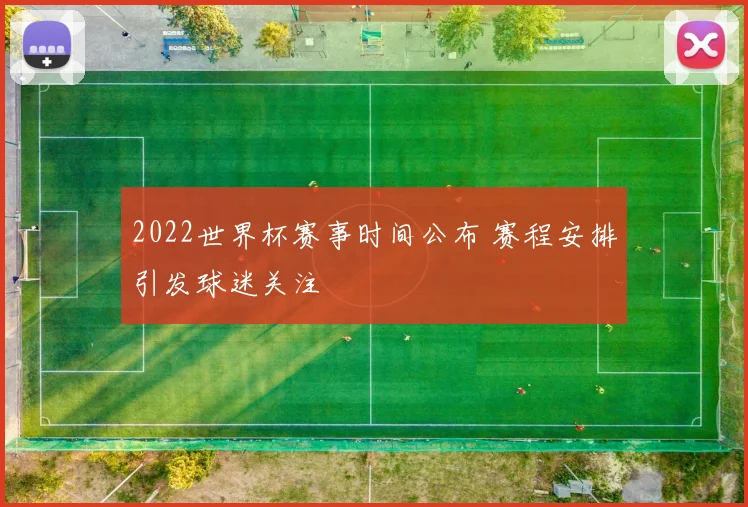 2022世界杯赛事时间公布 赛程安排引发球迷关注